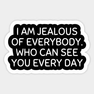 i am jealous of everybody who can see you every day Sticker